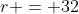r = 32