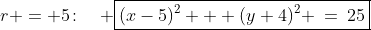 r = 5\!:\quad \boxed{(x-5)^2 + (y+4)^2 \:=\:25}