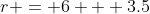 r = 6 + 3.5~sin(20^o)