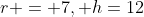 r = 7, h=12
