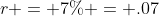 r = 7\% = .07