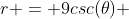 r = 9csc(\theta) 