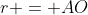 r = AO
