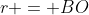 r = BO