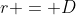 r = D