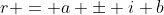 r = a \pm i b