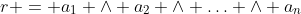 r = a_1 \land a_2 \land \ldots \land a_n