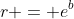 r = e^b