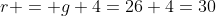 r = g+4=26+4=30