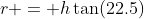 r = h\tan(22.5)