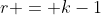 r = k-1