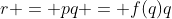 r = pq = f(q)q