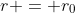 r = r_0