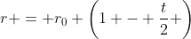 r = r_0 \left(1 - \frac{t}{2} \right)