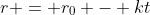 r = r_0 - kt