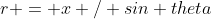 r = x / sin theta
