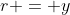 r = y