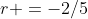 r =-2/5