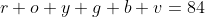 r+o+y+g+b+v=84
