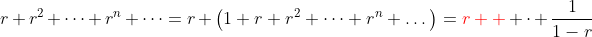 r+r^2+\dots+r^n+\dots=r \left(1+r+r^2+\dots+r^n+\dots\right)={\color{red}r  } \cdot \frac{1}{1-r}