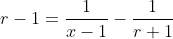 r-1=\frac{1}{x-1}-\frac{1}{r+1}\;\;\;{\color{red}This\;is\;incorrect  ...}