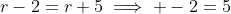 r-2=r+5\implies -2=5