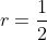 r=\dfrac12