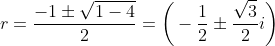 r=\frac{-1\pm\sqrt{1-4}}{2}=\bigg(-\frac{1}{2}\pm\frac{\sqrt{3}}{2}i\bigg)