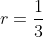 r=\frac{1}{3}