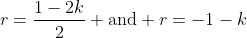 r=\frac{1-2k}{2} \text{and} r=-1-k