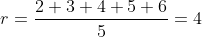 r=\frac{2+3+4+5+6}{5}=4