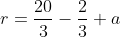 r=\frac{20}{3}-\frac23 a