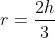 r=\frac{2h}{3}