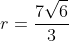 r=\frac{7\sqrt{6}}{3}