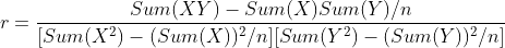 r=\frac{Sum(XY)-Sum(X)Sum(Y)/n}{[Sum(X^2)-(Sum(X))^2/n][Sum(Y^2)-(Sum(Y))^2/n]}
