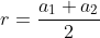 r=\frac{a_1+a_2}2