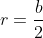 r=\frac{b}{2}