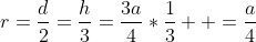 r=\frac{d}{2}=\frac{h}{3}=\frac{3a}{4}*\frac{1}{3}  =\frac{a}{4}