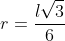 r=\frac{l\sqrt{3}}{6}