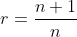 r=\frac{n+1}{n}