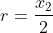 r=\frac{x_2}2