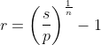 r=\left(\frac{s}{p}\right)^\frac{1}{n}-1
