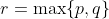 r=\max\{p,q\}