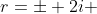 r=\pm 2i 