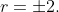 r=\pm2.