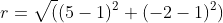 r=\sqrt((5-1)^2+(-2-1)^2)