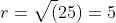 r=\sqrt(25)=5