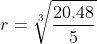 r=\sqrt[3]{\frac{20.48}{5}}