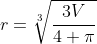 r=\sqrt[3]{\frac{3V}{4 \pi}}