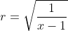 r=\sqrt\frac{1}{x-1}